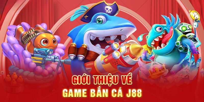 Bắn Cá J88 - giới thiệu về game bắn cá 