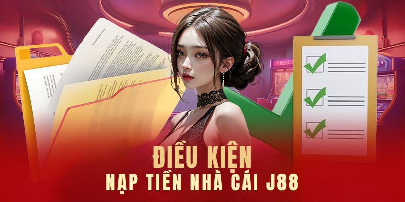 Nạp Tiền J88 - hiểu rõ điều kiện nạp 